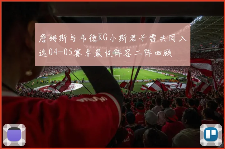 詹姆斯与韦德KG小斯君子雷共同入选04-05赛季最佳阵容二阵回顾