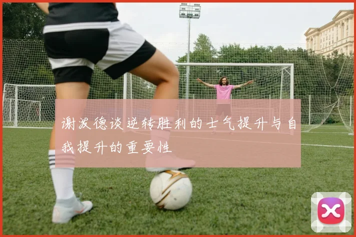 谢泼德谈逆转胜利的士气提升与自我提升的重要性